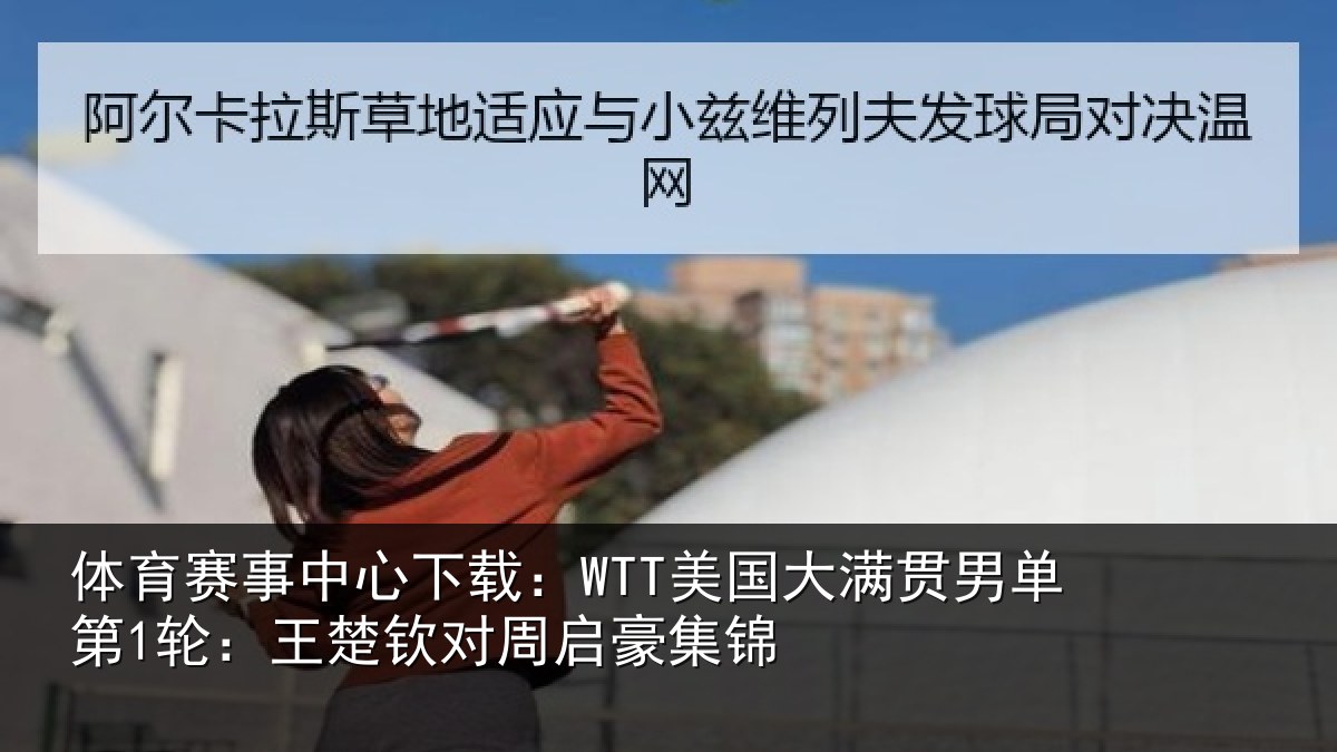 体育赛事中心下载：WTT美国大满贯男单第1轮：王楚钦对周启豪集锦