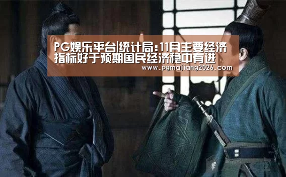 PG娱乐平台|统计局:11月主要经济指标好于预期国民经济稳中有进(图2) PG麻将官网入口