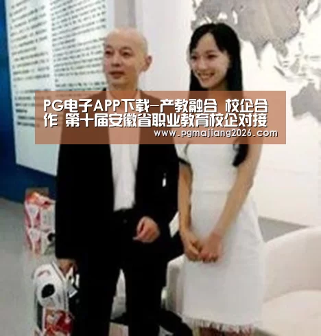 PG电子APP下载-产教融合 校企合作 第十届安徽省职业教育校企对接会在蚌埠举行(图3) PG麻将官网入口